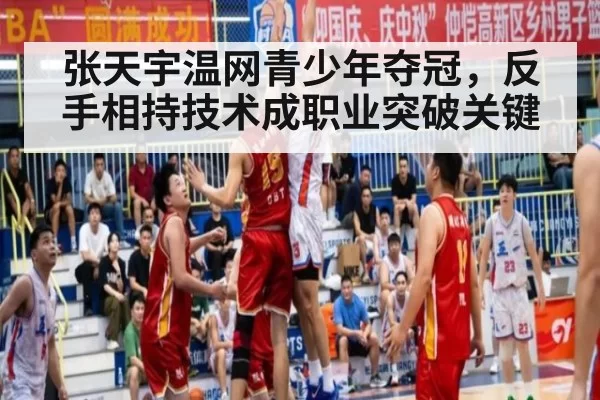 张天宇温网青少年夺冠，反手相持技术成职业突破关键