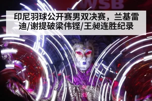 印尼羽球公开赛男双决赛，兰基雷迪/谢提破梁伟铿/王昶连胜纪录