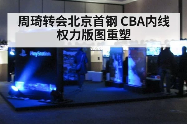 周琦转会北京首钢 CBA内线权力版图重塑